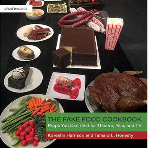 Focal Press The Fake Food Cookbook: Props You Can't Eat for Theatre, Film, and TV